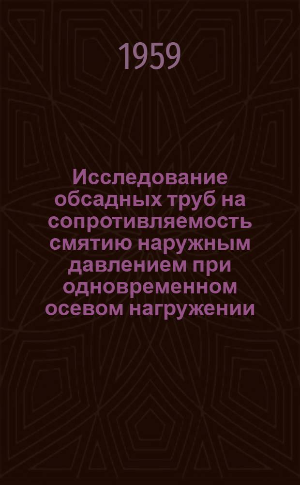 Исследование обсадных труб на сопротивляемость смятию наружным давлением при одновременном осевом нагружении : Автореферат дис., представл. на соискание учен. степени доктора техн. наук
