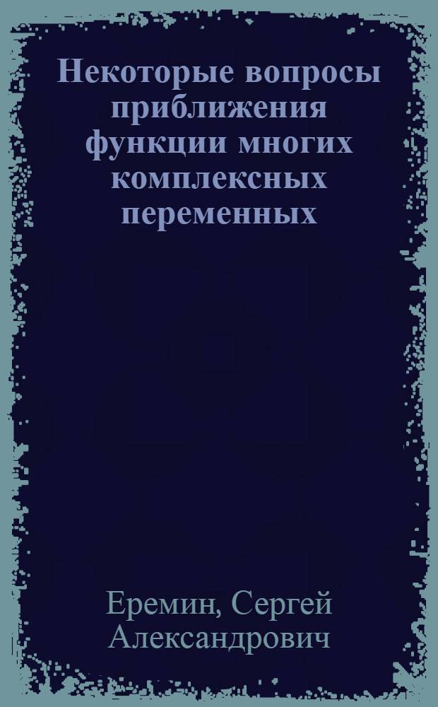 Некоторые вопросы приближения функции многих комплексных переменных : Автореферат дис. на соискание учен. степени доктора физ.-матем. наук