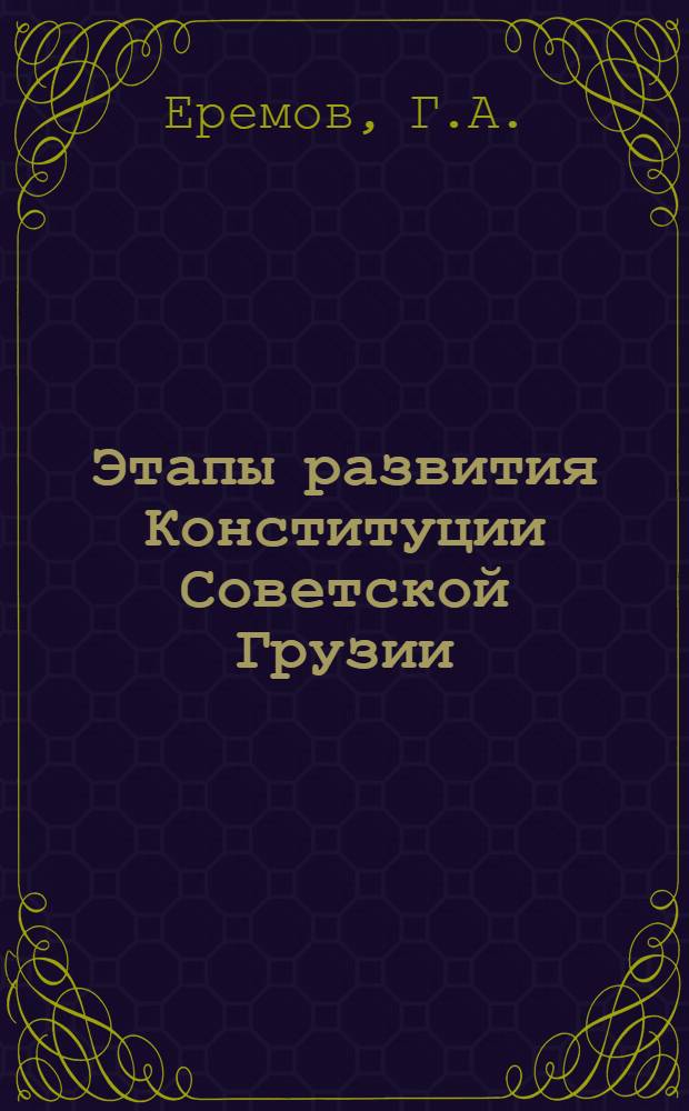 Этапы развития Конституции Советской Грузии : Автореферат дис. на соискание учен. степени доктора юрид. наук