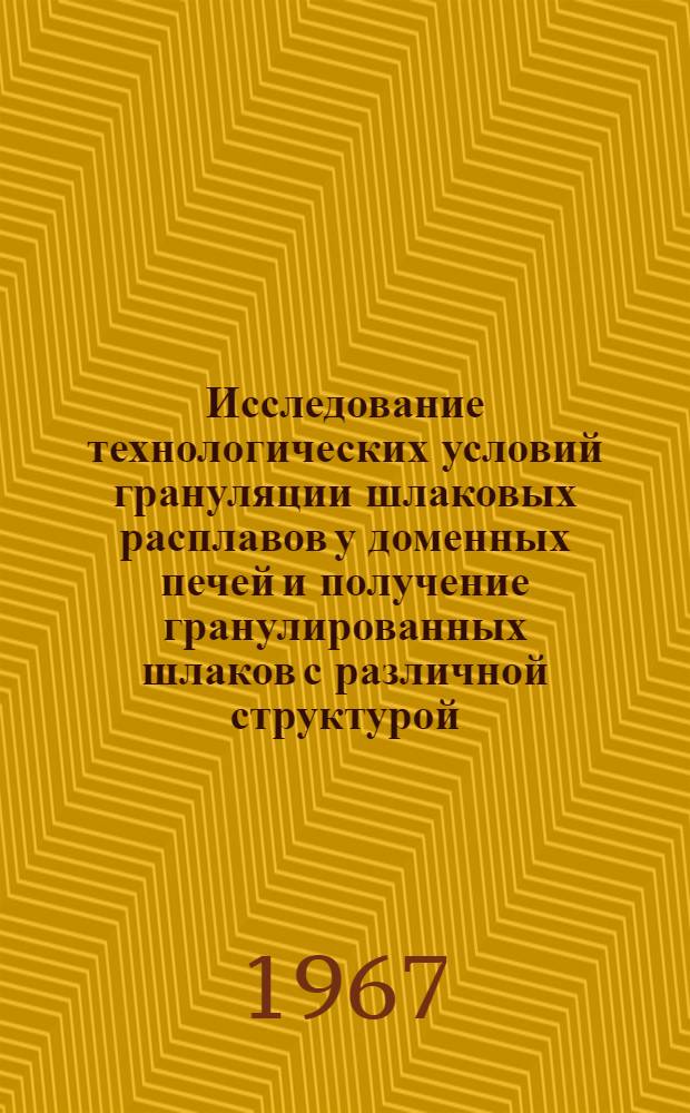 Исследование технологических условий грануляции шлаковых расплавов у доменных печей и получение гранулированных шлаков с различной структурой : Автореферат дис. на соискание учен. степени канд. техн. наук
