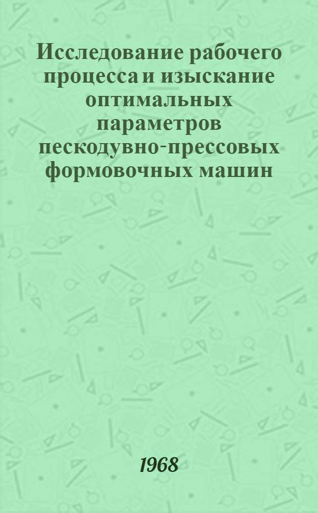 Исследование рабочего процесса и изыскание оптимальных параметров пескодувно-прессовых формовочных машин : Автореферат дис. на соискание учен. степени канд. техн. наук : (166)