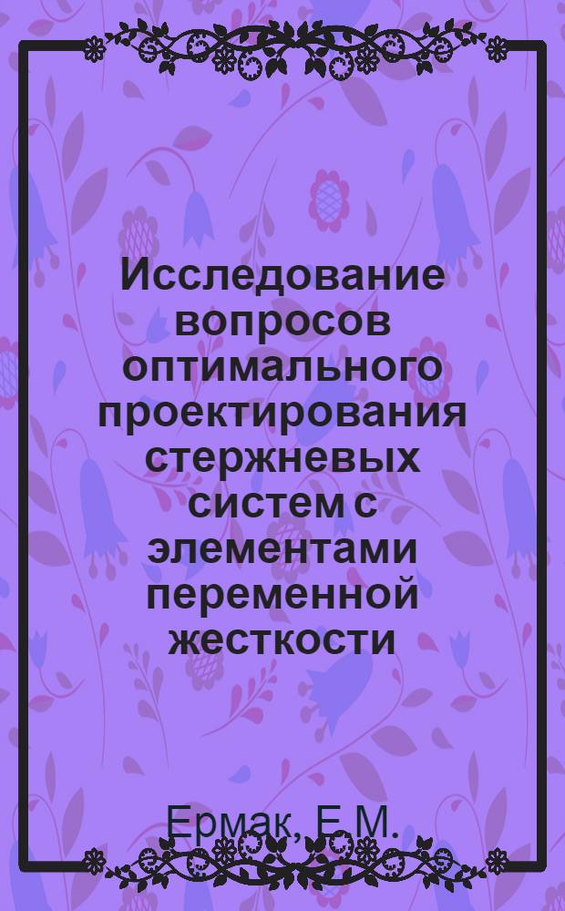Исследование вопросов оптимального проектирования стержневых систем с элементами переменной жесткости : Автореферат дис. на соискание учен. степени канд. техн. наук : (022)