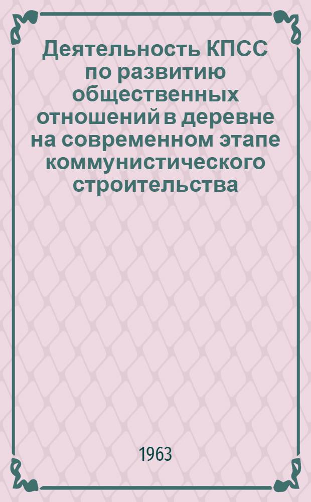 Деятельность КПСС по развитию общественных отношений в деревне на современном этапе коммунистического строительства (1959-1963 гг.) : Автореферат дис. на соискание учен. степени кандидата ист. наук