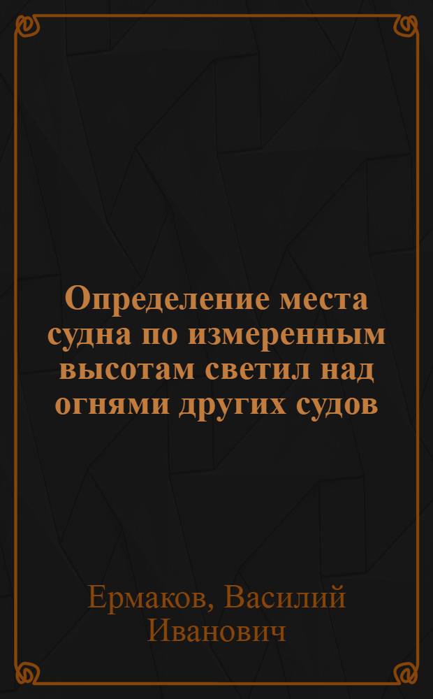 Определение места судна по измеренным высотам светил над огнями других судов : Автореферат дис. на соискание учен. степени кандидата техн. наук