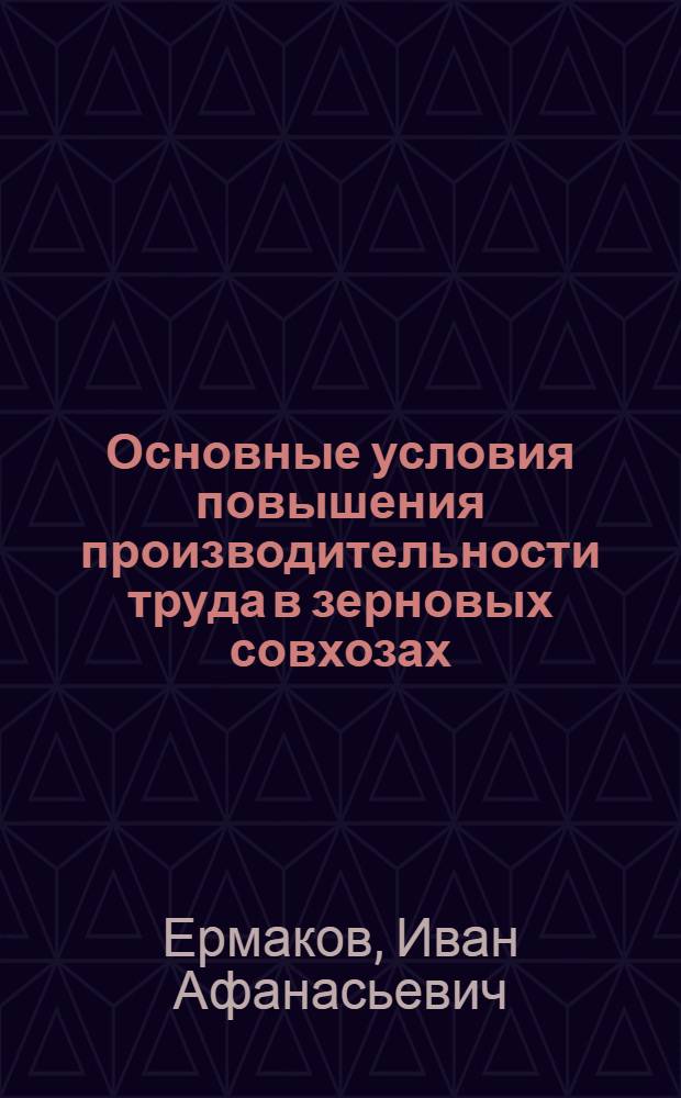 Основные условия повышения производительности труда в зерновых совхозах : Автореферат дис. на соискание учен. степени кандидата экон. наук