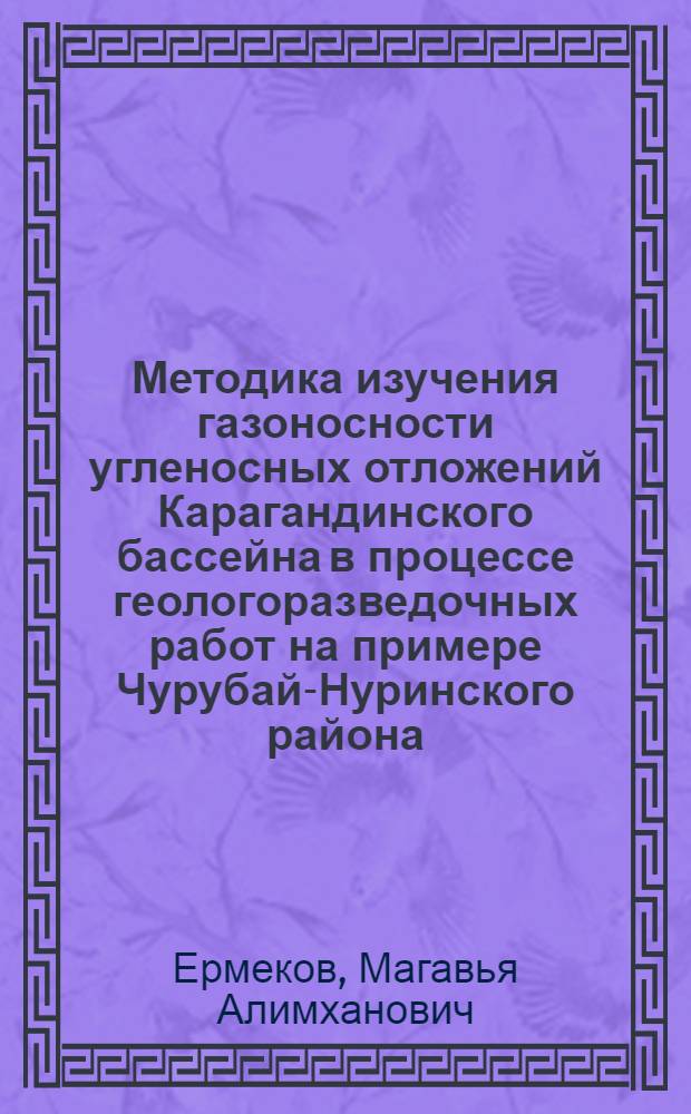 Методика изучения газоносности угленосных отложений Карагандинского бассейна в процессе геологоразведочных работ на примере Чурубай-Нуринского района : Автореферат дис. на соискание учен. степени кандидата геол.-минерал. наук