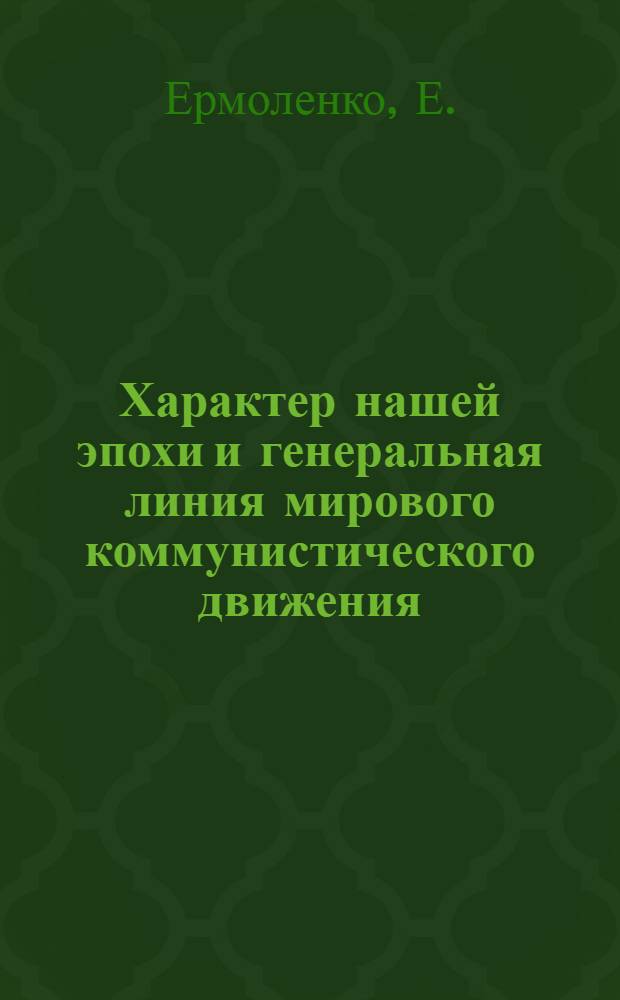 Характер нашей эпохи и генеральная линия мирового коммунистического движения