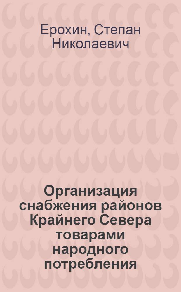 Организация снабжения районов Крайнего Севера товарами народного потребления : Автореферат дис. на соискание учен. степени кандидата экон. наук