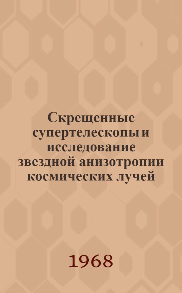 Скрещенные супертелескопы и исследование звездной анизотропии космических лучей : Автореферат дис. на соискание учен. степени канд. физ.-мат. наук : (055)