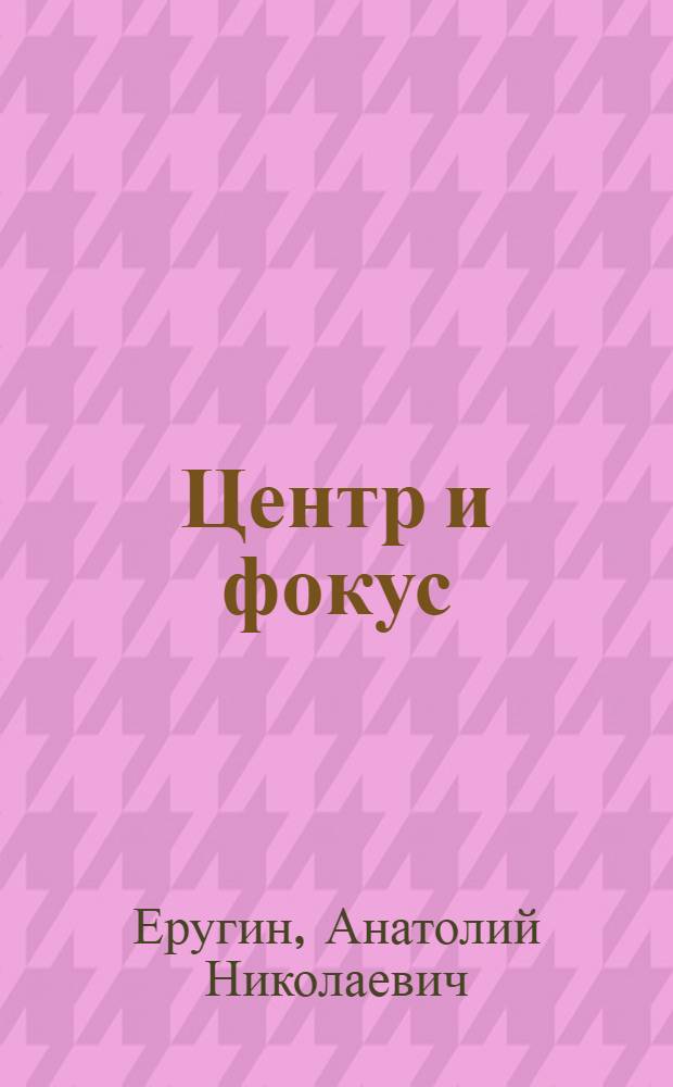 Центр и фокус : Автореферат дис. на соискание учен. степени д-ра физ.-мат. наук : (003)