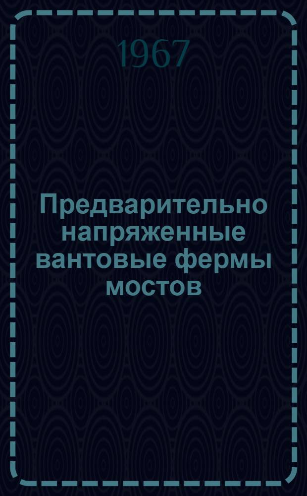 Предварительно напряженные вантовые фермы мостов : (Некоторые вопросы изысканий и проектирования) : 1212 - мосты и тоннели : Автореферат дис. на соискание учен. степени канд. техн. наук