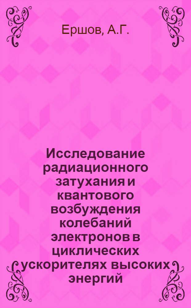Исследование радиационного затухания и квантового возбуждения колебаний электронов в циклических ускорителях высоких энергий : Автореферат дис., представл. на соискание учен. степени кандидата физ.-мат. наук