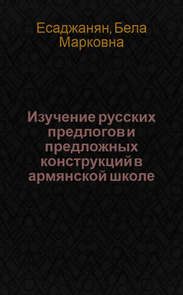 Изучение русских предлогов и предложных конструкций в армянской школе : Автореферат дис. на соискание учен. степени кандидата пед. наук