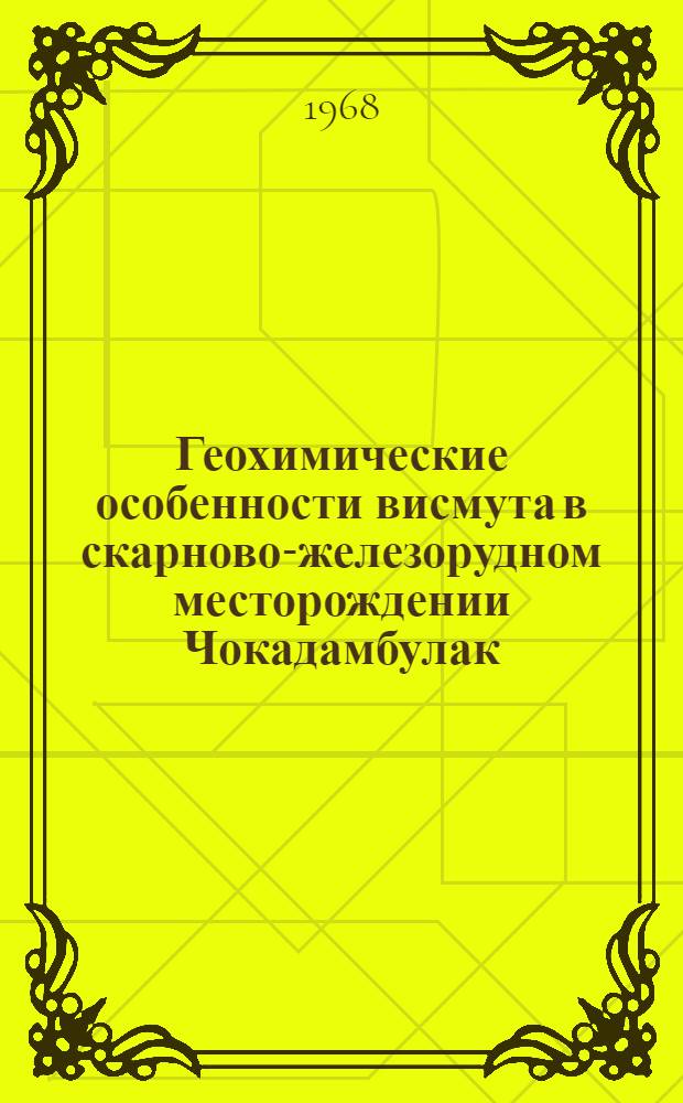 Геохимические особенности висмута в скарново-железорудном месторождении Чокадамбулак (Таджикская ССР) : Автореферат дис. на соискание учен. степени канд. геол.-минерал. наук : (121)