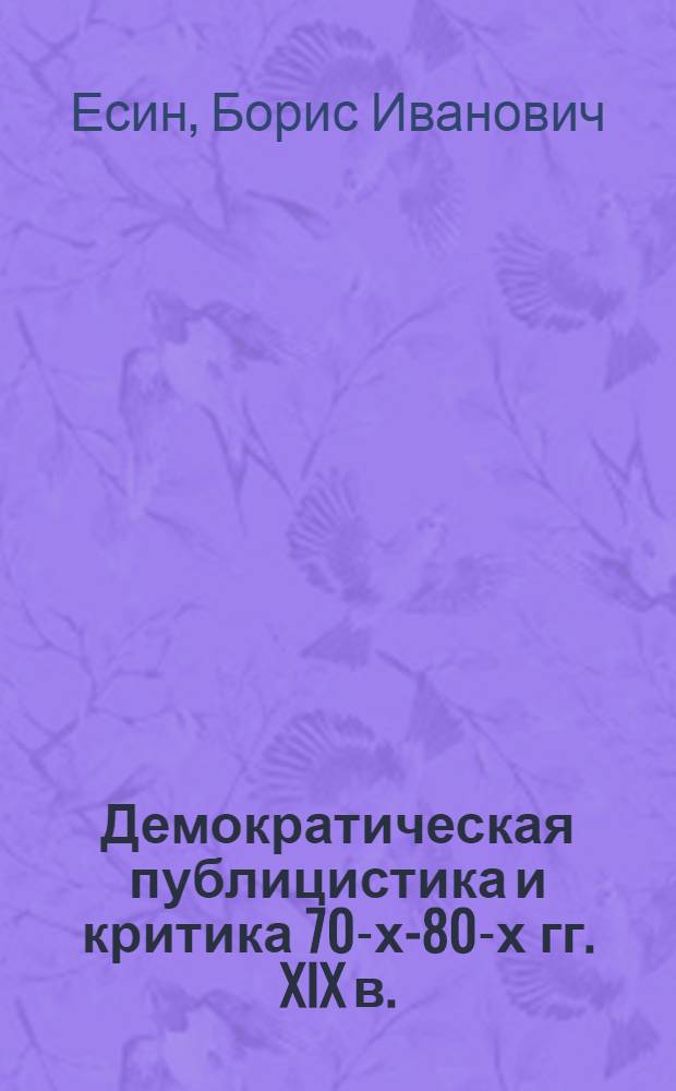 Демократическая публицистика и критика 70-х-80-х гг. XIX в. : Метод. указания, тематика и библиогр. к спец. семинару по истории русской журналистики гос. ун-тов
