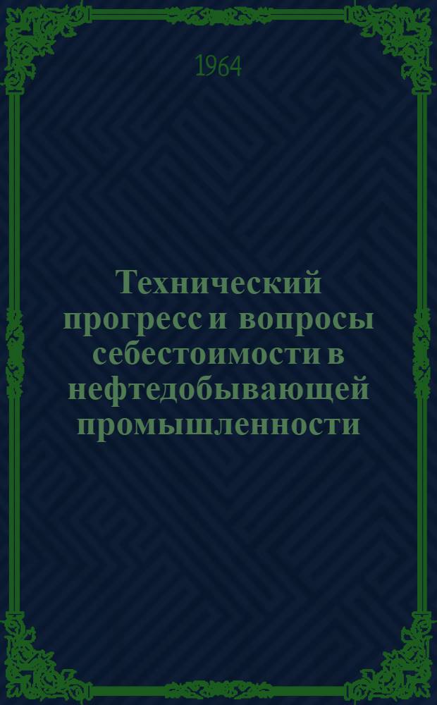 Технический прогресс и вопросы себестоимости в нефтедобывающей промышленности : Автореферат дис. на соискание учен. степени кандидата экон. наук