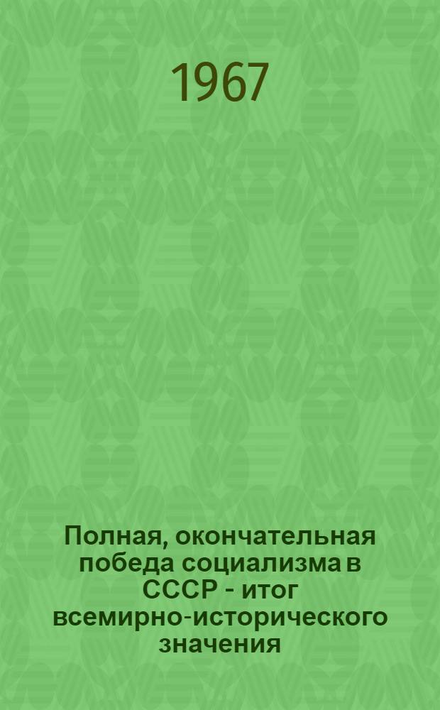 Полная, окончательная победа социализма в СССР - итог всемирно-исторического значения : (Лекция)