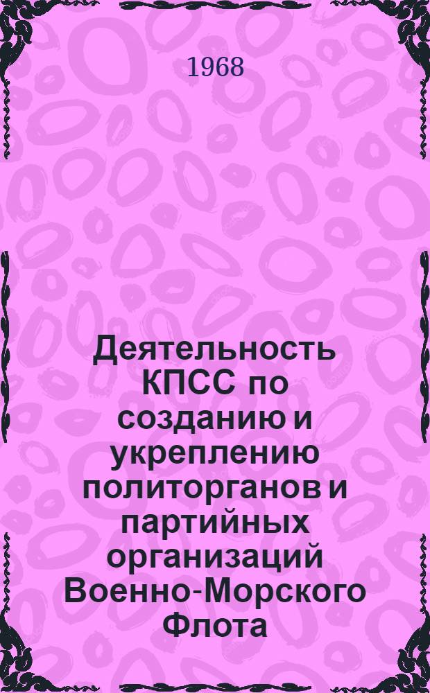 Деятельность КПСС по созданию и укреплению политорганов и партийных организаций Военно-Морского Флота (1918-1923 гг.) : Автореферат дис. на соискание учен. степени канд. ист. наук