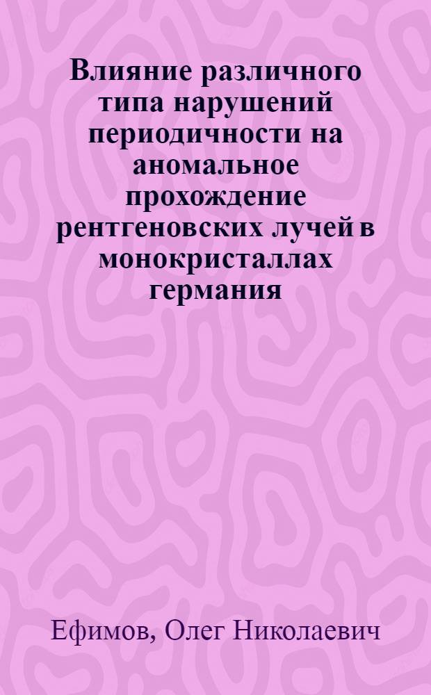 Влияние различного типа нарушений периодичности на аномальное прохождение рентгеновских лучей в монокристаллах германия : Автореферат дис. на соискание учен. степени кандидата физ.-мат. наук
