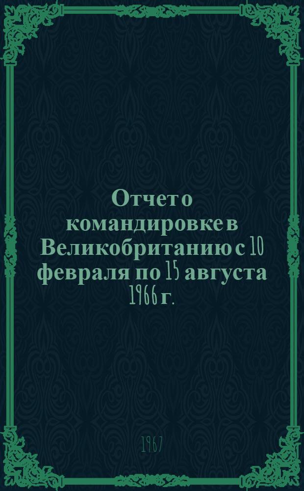 Отчет о командировке в Великобританию с 10 февраля по 15 августа 1966 г.