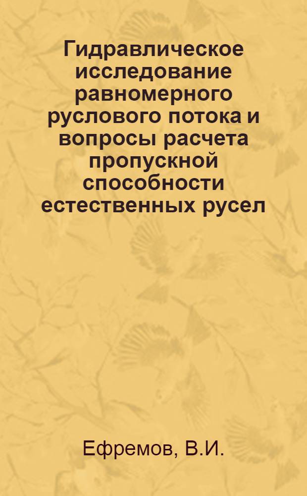 Гидравлическое исследование равномерного руслового потока и вопросы расчета пропускной способности естественных русел : Автореферат дис. на соискание учен. степени канд. техн. наук