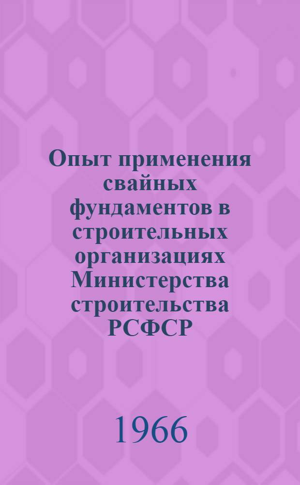Опыт применения свайных фундаментов в строительных организациях Министерства строительства РСФСР : Тезисы