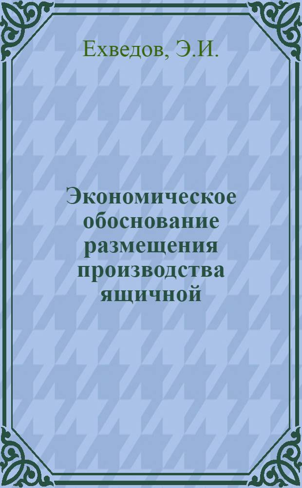 Экономическое обоснование размещения производства ящичной (картонной и деревянной) тары : Автореферат дис. на соискание учен. степени канд. экон. наук