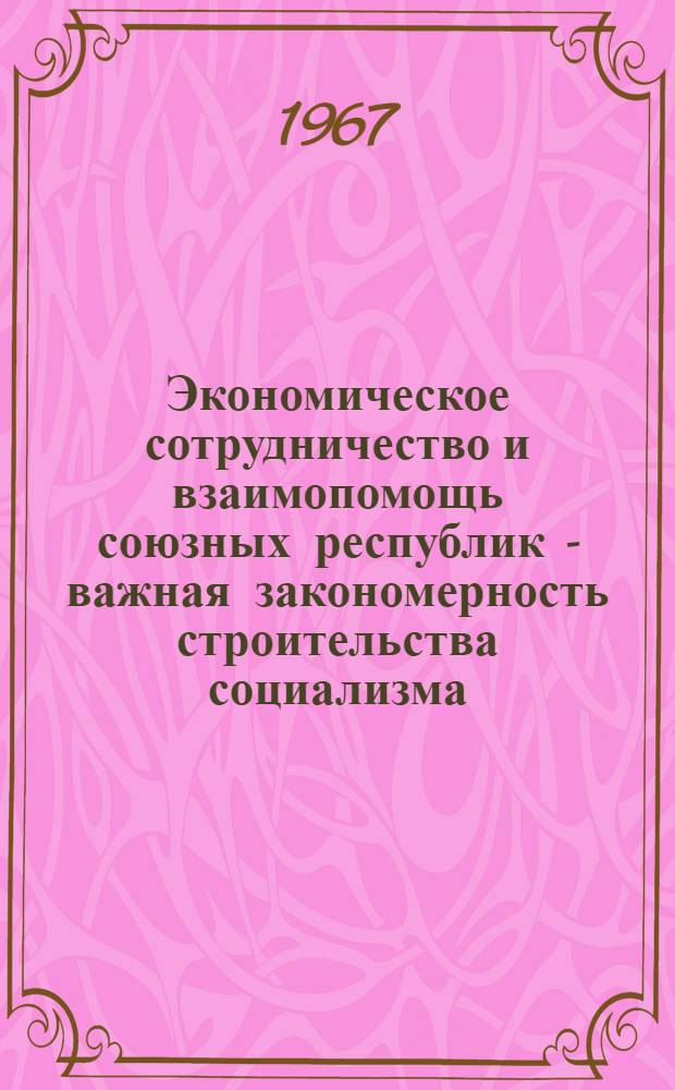 Экономическое сотрудничество и взаимопомощь союзных республик - важная закономерность строительства социализма (1928 - 1932 гг.) : Автореферат дис. на соискание учен. степени канд. экон. наук