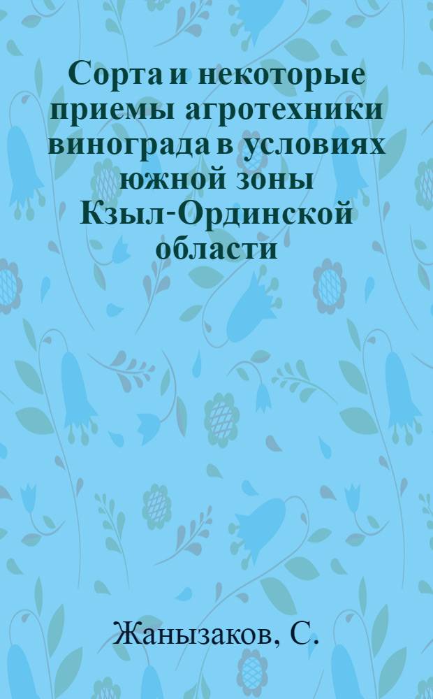 Сорта и некоторые приемы агротехники винограда в условиях южной зоны Кзыл-Ординской области : Автореферат дис. на соискание учен. степени канд. с.-х. наук : (537)