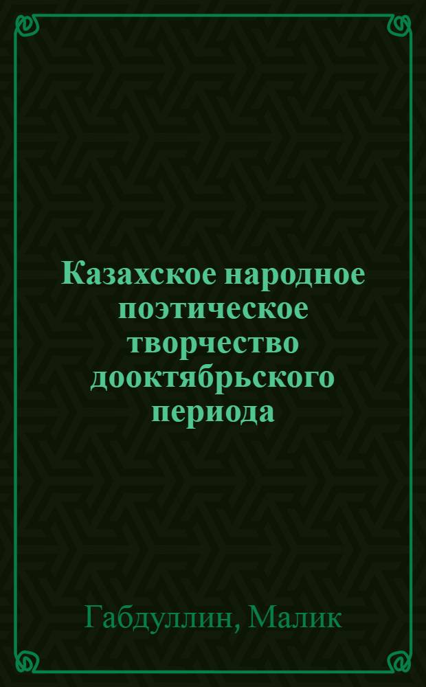 Казахское народное поэтическое творчество дооктябрьского периода : Автореферат дис. на соискание учен. степени доктора филол. наук
