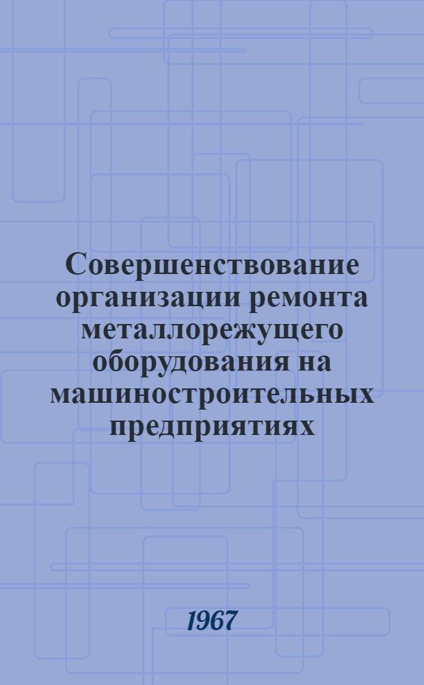 Совершенствование организации ремонта металлорежущего оборудования на машиностроительных предприятиях : Автореферат дис. на соискание учен. степени канд. экон. наук