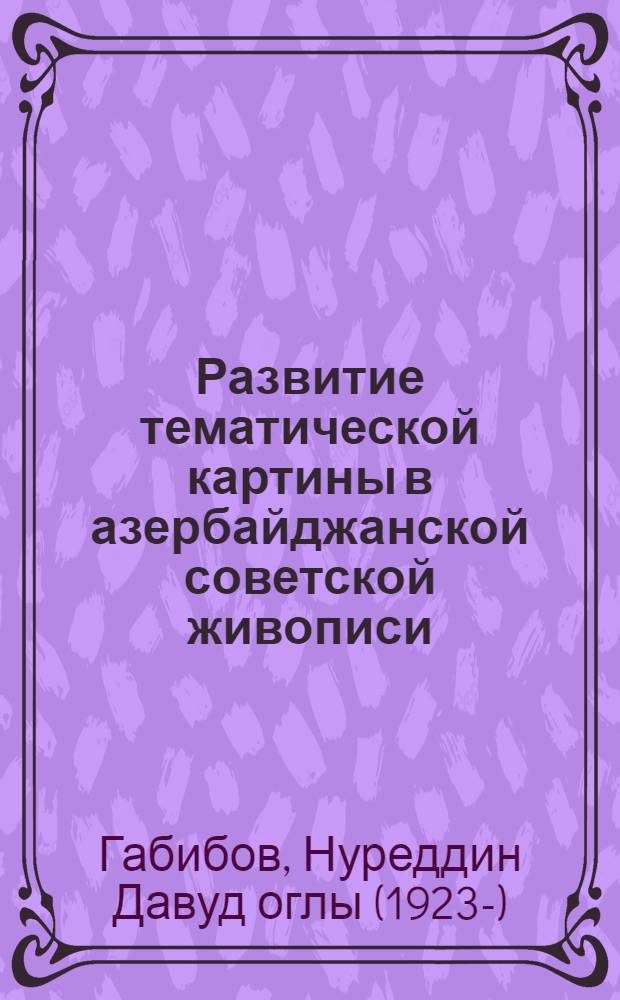 Развитие тематической картины в азербайджанской советской живописи : Автореферат дис. на соискание учен. степени кандидата искусствовед. наук