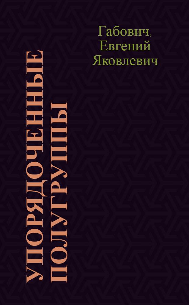 Упорядоченные полугруппы : Автореферат дис. на соискание учен. степени канд. физ.-мат. наук