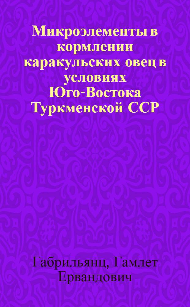 Микроэлементы в кормлении каракульских овец в условиях Юго-Востока Туркменской ССР : Автореферат дис. на соискание учен. степени канд. с.-х. наук
