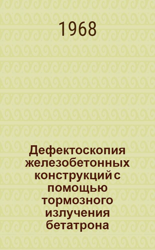 Дефектоскопия железобетонных конструкций с помощью тормозного излучения бетатрона : Автореферат дис. на соискание учен. степени канд. техн. наук