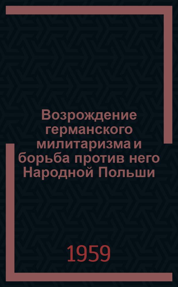 Возрождение германского милитаризма и борьба против него Народной Польши : (К тысячелетию Пол. государства)