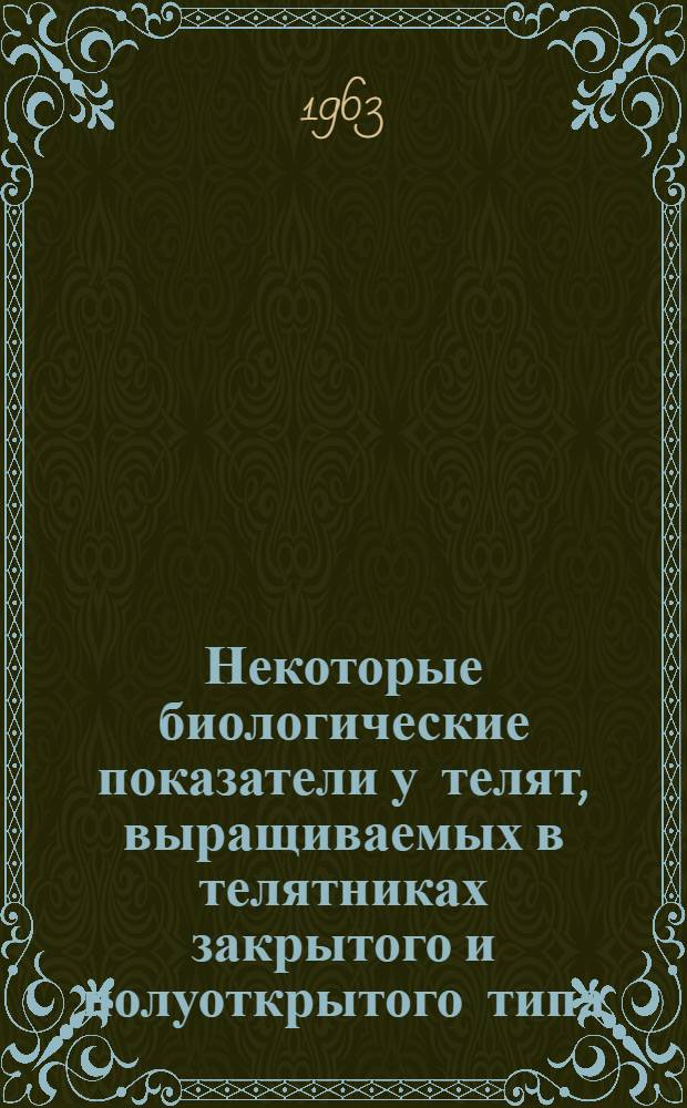 Некоторые биологические показатели у телят, выращиваемых в телятниках закрытого и полуоткрытого типа : Автореферат дис. на соискание учен. степени кандидата вет. наук