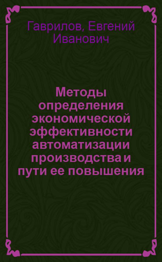 Методы определения экономической эффективности автоматизации производства и пути ее повышения : Автореферат дис. на соискание учен. степени канд. экон. наук : (594)