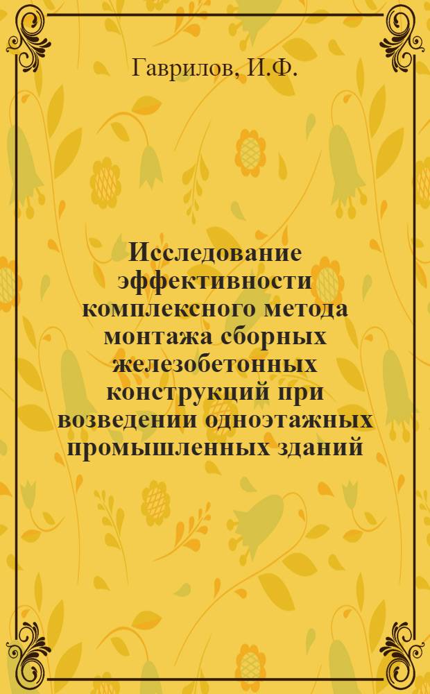 Исследование эффективности комплексного метода монтажа сборных железобетонных конструкций при возведении одноэтажных промышленных зданий : Автореферат дис. на соискание учен. степени канд. техн. наук