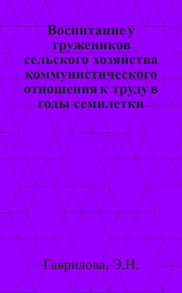 Воспитание у тружеников сельского хозяйства коммунистического отношения к труду в годы семилетки : Автореферат дис. на соискание учен. степени кандидата ист. наук