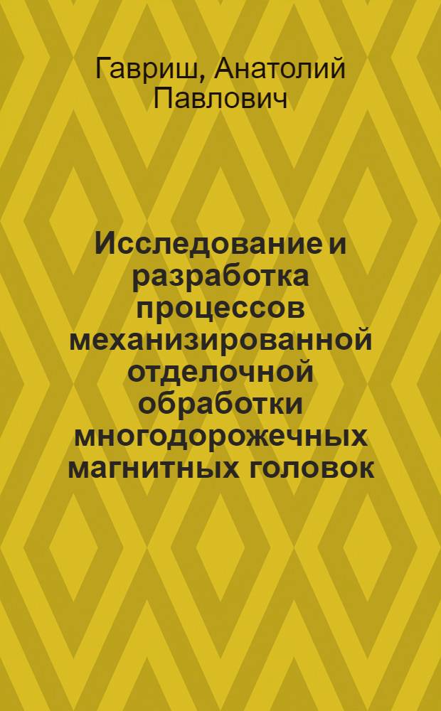 Исследование и разработка процессов механизированной отделочной обработки многодорожечных магнитных головок : Автореферат дис. на соискание учен. степени канд. техн. наук