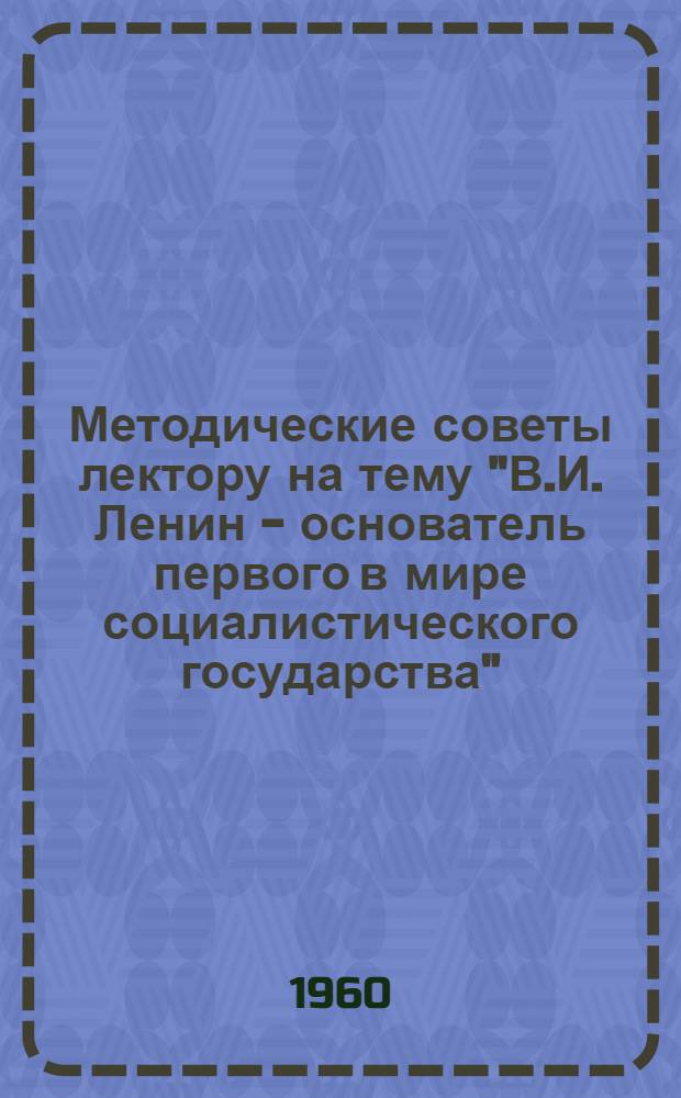 Методические советы лектору на тему "В.И. Ленин - основатель первого в мире социалистического государства"