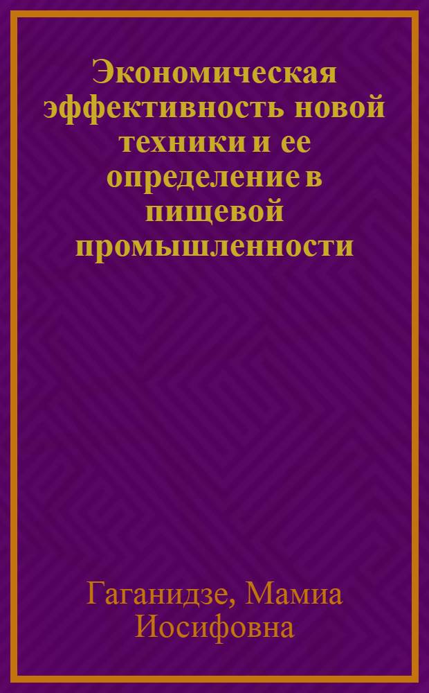 Экономическая эффективность новой техники и ее определение в пищевой промышленности : (На примере пищевой пром-сти Груз. ССР) : Автореферат дис. на соискание учен. степени кандидата экон. наук