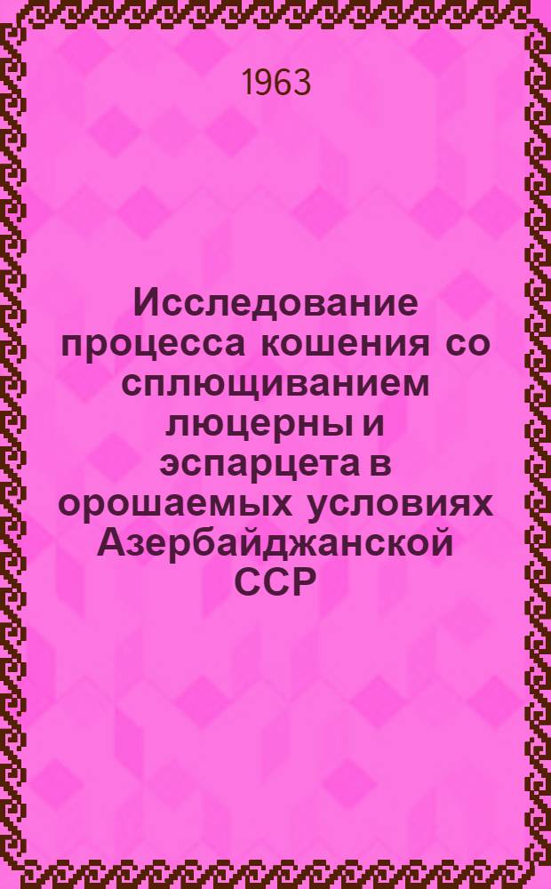 Исследование процесса кошения со сплющиванием люцерны и эспарцета в орошаемых условиях Азербайджанской ССР : Автореферат дис. на соискание учен. степени канд. техн. наук