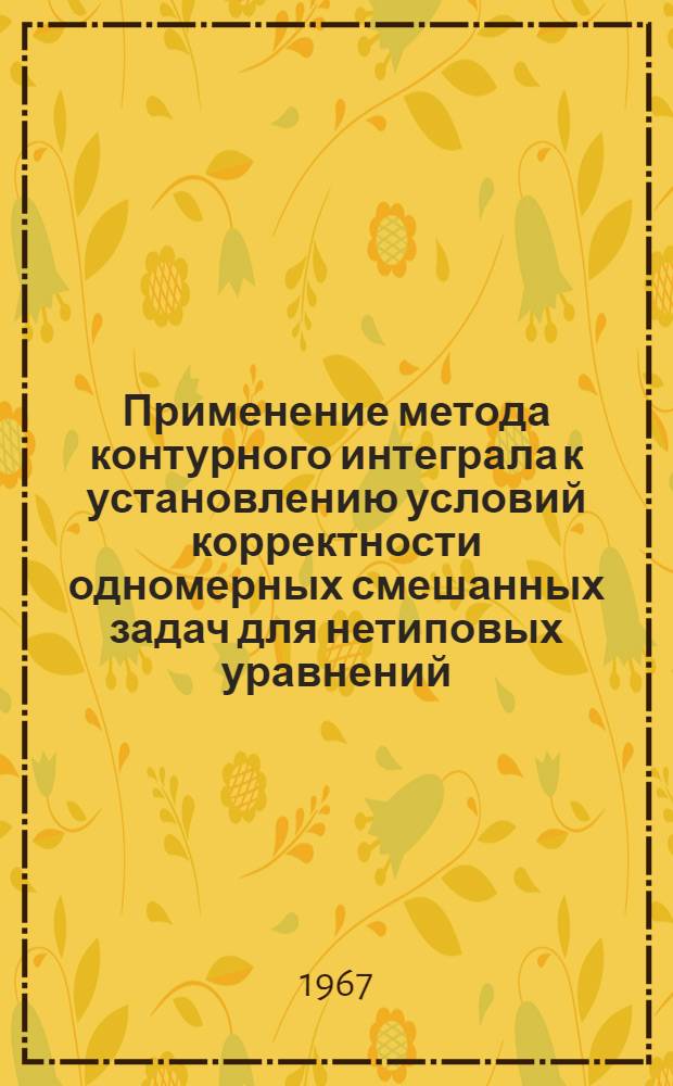 Применение метода контурного интеграла к установлению условий корректности одномерных смешанных задач для нетиповых уравнений : Автореферат дис. на соискание учен. степени канд. физ.-мат. наук