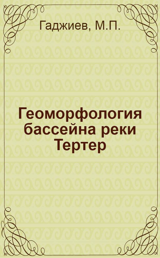 Геоморфология бассейна реки Тертер : Автореферат дис. на соискание учен. степени канд. геогр. наук