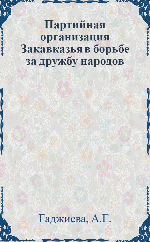 Партийная организация Закавказья в борьбе за дружбу народов (1921-1925 гг.) : Автореферат дис. на соискание учен. степени кандидата ист. наук