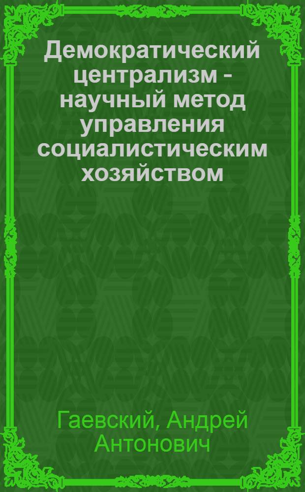 Демократический централизм - научный метод управления социалистическим хозяйством