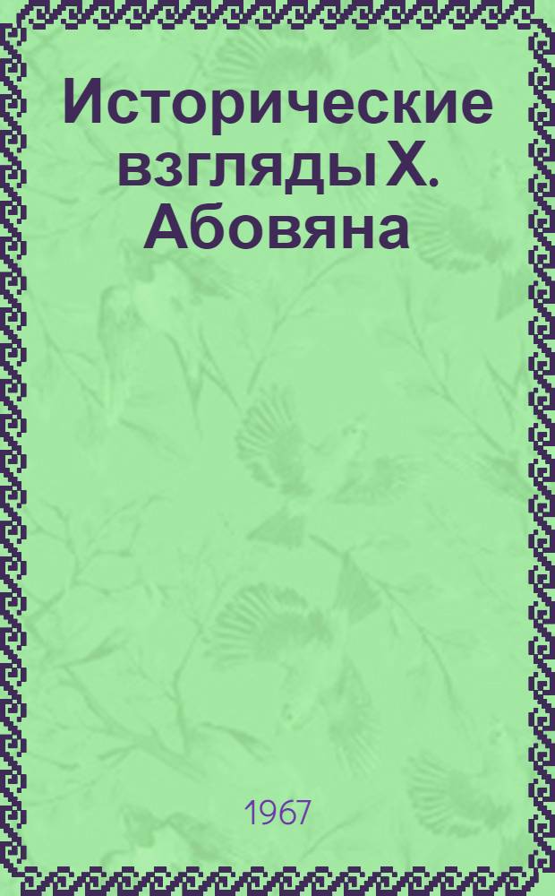 Исторические взгляды Х. Абовяна : Автореферат дис. на соискание учен. степени канд. ист. наук