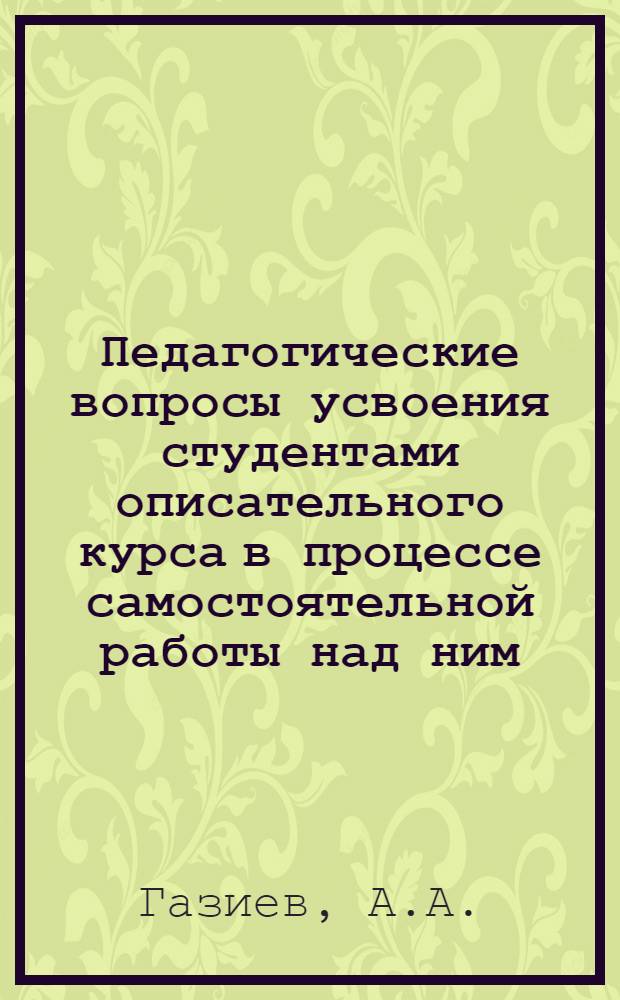 Педагогические вопросы усвоения студентами описательного курса в процессе самостоятельной работы над ним : Автореферат дис. на соискание учен. степени канд. пед. наук